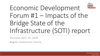 Forum #1  Impacts of the  Bridge State of the  Infrastructure (SOTI) report  Thursday April 25,