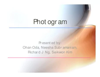 Phot ogram  Present ed by:  Ohan Oda, Neesha Subr amaniam,  Richard J  Ng, Seikwon Kim  Overview of