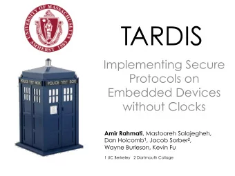 TARDIS  Implementing Secure  Protocols on  Embedded Devices  without Clocks Amir Rahmati ,
