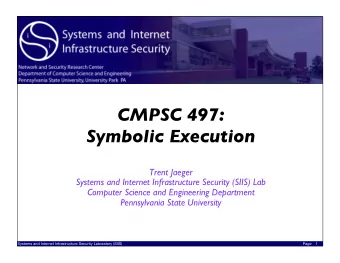 CMPSC 497:   Symbolic Execution  Trent Jaeger  Systems and Internet Infrastructure Security