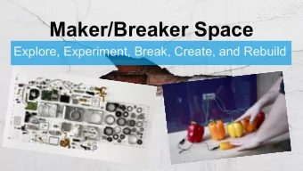 Maker/Breaker Space  Explore, Experiment, Break, Create, and Rebuild  Makerspace  What Is It?  A
