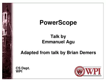 PowerScope  Talk by  Emmanuel Agu  Adapted from talk by Brian Demers  CS Dept.  WPI  Overview: