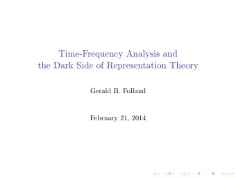 Time-Frequency Analysis and  the Dark Side of Representation Theory  Gerald B. Folland  February