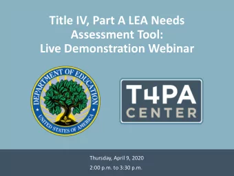 Title IV, Part A LEA Needs  Assessment Tool:  Live Demonstration Webinar  Thursday, April 9, 2020
