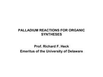 PALLADIUM REACTIONS FOR ORGANIC  SYNTHESES  Prof. Richard F. Heck  Emeritus of the University of