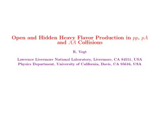 Open and Hidden Heavy Flavor Production in pp , pA and AA Collisions  R. Vogt  Lawrence Livermore