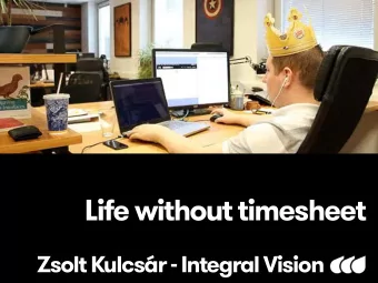 Life without timesheet  Zsolt Kulcsr - Integral Vision  Result Only  Work Environment  What