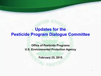 Updates for the  Pesticide Program Dialogue Committee  Office of Pesticide Programs  U.S.