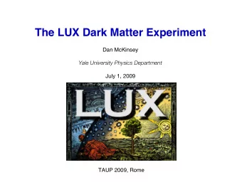 The LUX Dark Matter Experiment  Dan McKinsey  Yale University Physics Department  July 1, 2009