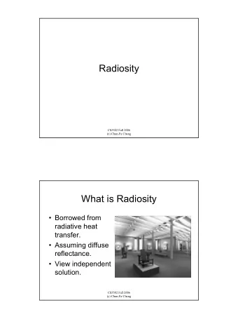 Radiosity  CS5502 Fall 2006  (c) Chun-Fa Chang  What is Radiosity   Borrowed from  radiative