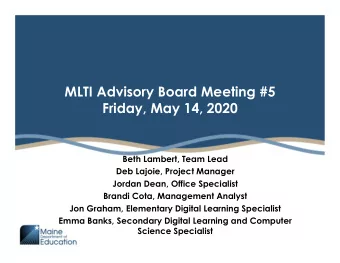 MLTI Advisory Board Meeting #5  Friday, May 14, 2020  Beth Lambert, Team Lead  Deb Lajoie, Project