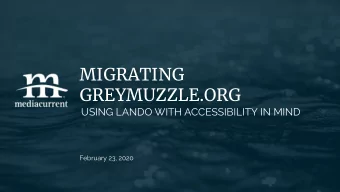 MIGRATING  GREYMUZZLE.ORG  USING LANDO WITH ACCESSIBILITY IN MIND  February 23, 2020  Todays