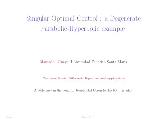 Singular Optimal Control : a Degenerate  Parabolic-Hyperbolic example  Mamadou Gueye, Universidad