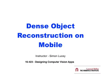 Dense Object  Reconstruction on  Mobile  Instructor - Simon Lucey  16-423 - Designing Computer