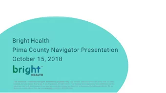 Bright Health  Pima County Navigator Presentation  October 15, 201  2018 This document is intended