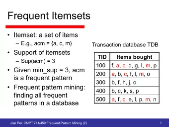 Frequent Itemsets  Itemset: a set of items  E.g., acm = {a, c, m}  Transaction database TDB