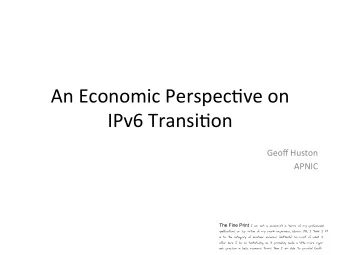 An  Economic  Perspec.ve  on    IPv6  Transi.on    Geoff  Huston    APNIC