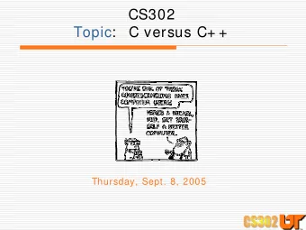 CS302  Topic:   C versus C+ +  Thursday, Sept. 8, 2005  Announcements   Lab 1 due tom orrow ,