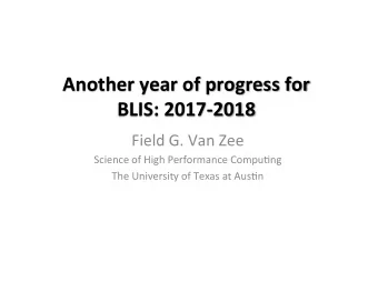 Another year of progress for  BLIS: 2017-2018  Field G. Van Zee  Science of High Performance