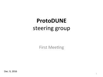 ProtoDUNE     steering  group    First  Mee.ng    Dec.  9,  2016    1