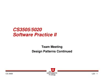 CS3505/5020  Software Practice II  Team Meeting  Design Patterns Continued  CS 3505  L23 - 1  Team
