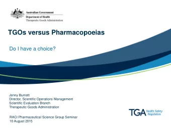 TGOs versus Pharmacopoeias  Do I have a choice?  Jenny Burnett  Director, Scientific Operations
