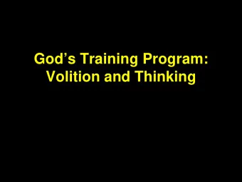 Gods Training Program:  Volition and Thinking  Gods Training Emphasizes Two Factors:  1.