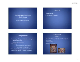 Outline  I.  Composition Photography Concepts II. Tips and technologies The sequel Slides by Perry