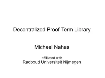 Decentralized Proof-Term Library  Michael Nahas  affliliated with  Radboud Universiteit Nijmegen