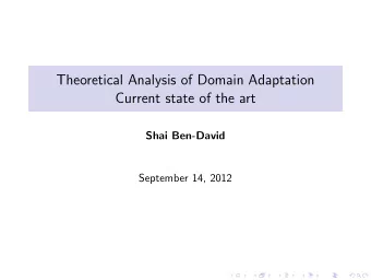 Theoretical Analysis of Domain Adaptation  Current state of the art  Shai Ben-David  September 14,