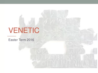 VENETIC  Easter Term 2016  Venetic within Indo-European  Proto-Indo-European  Italic  Celtic  Greek