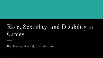 Race, Sexuality, and Disability in  Games  By: Karen, Rachel, and Waylon Race in Video Games