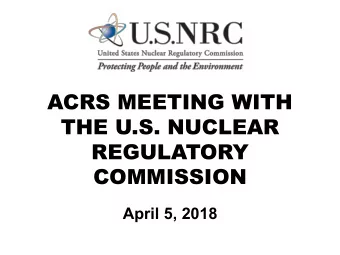 ACRS MEETING WITH  THE U.S. NUCLEAR  REGULATORY  COMMISSION  April 5, 2018  Overview  Mike