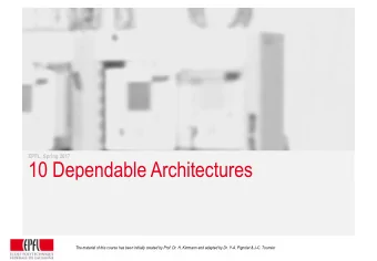 10 Dependable Architectures  The material of this course has been initially created by Prof. Dr. H.