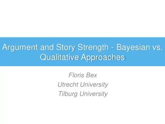 Argument and Story Strength - Bayesian vs.  Qualitative Approaches  Floris Bex  Utrecht University