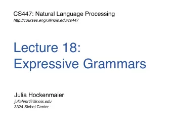 Lecture 18:   Expressive Grammars  Julia Hockenmaier  juliahmr@illinois.edu  3324 Siebel Center