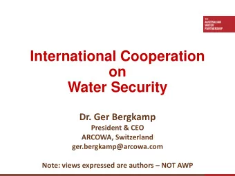 International Cooperation  on  Water Security  Dr. Ger Bergkamp  President &amp; CEO  ARCOWA,