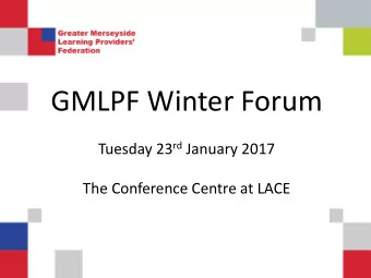 GMLPF Winter Forum Tuesday 23 rd January 2017  The Conference Centre at LACE  SUPPORTING  THE