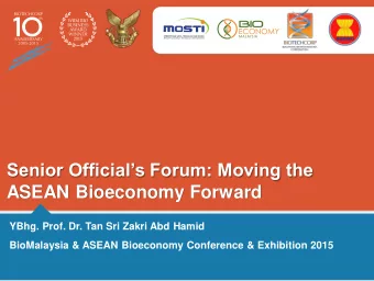 Senior Officials Forum: Moving the  ASEAN Bioeconomy Forward  YBhg. Prof. Dr. Tan Sri Zakri Abd
