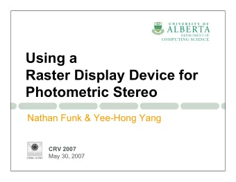 Using a  Raster Display Device for  Photometric Stereo  Nathan Funk &amp; Yee-Hong Yang  CRV 2007