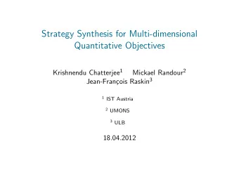Strategy Synthesis for Multi-dimensional  Quantitative Objectives Krishnendu Chatterjee 1 Mickael