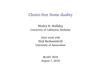 Choice-free Stone duality  Wesley H. Holliday  University of California, Berkeley  Joint work with