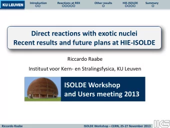 Direct reactions with exotic nuclei  Recent results and future plans at HIE-ISOLDE  Riccardo Raabe
