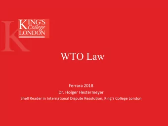 WTO Law  Ferrara 2018  Dr. Holger Hestermeyer  Shell Reader in Interna;onal Dispute Resolu;on,