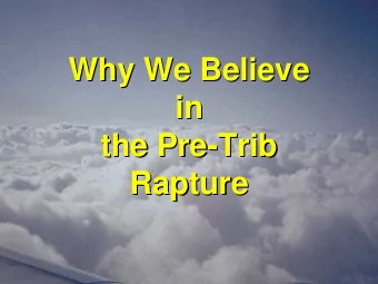 Why We Believe  Why We Believe  in  n  i  the Pre  he Pre-  -Trib  Trib  t  Rapture  Rapture