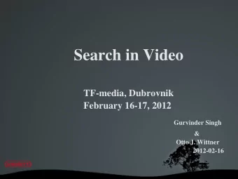 Search in Video  TF-media, Dubrovnik  February 16-17, 2012  Gurvinder Singh  &amp;  Otto J. Wittner