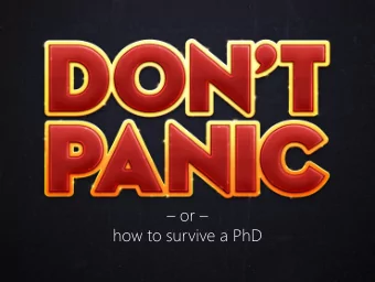 or   how to survive a PhD  Don  ont P  Panic  nic  or   how to survive a PhD