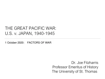 THE GREAT PACIFIC WAR:  U.S. v. JAPAN, 1940-1945  1 October 2020:    FACTORS OF WAR  Dr. Joe