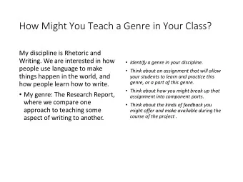 How Might You Teach a Genre in Your Class?  My discipline is Rhetoric and  Writing. We are