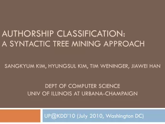 AUTHORSHIP CLASSIFICATION:  A SYNTACTIC TREE MINING APPROACH  SANGKYUM KIM, HYUNGSUL KIM, TIM